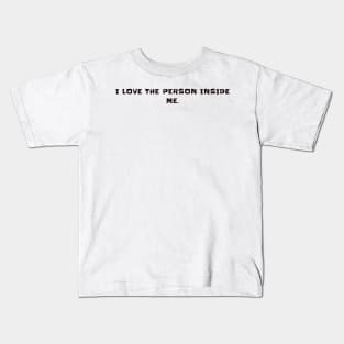 I love the person inside me Kids T-Shirt